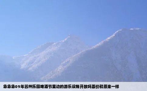 急急急09年苏州乐园啤酒节里边的游乐设施开放吗票价和原来一样
