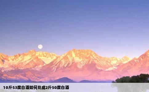 10斤53度白酒如何兑成2斤50度白酒