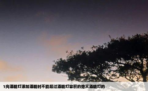 1向酒精灯添加酒精时不能超过酒精灯容积的熄灭酒精灯的