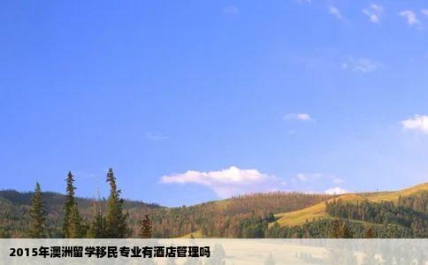 2015年澳洲留学移民专业有酒店管理吗