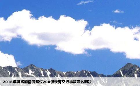 2016年醉驾酒精度超过200但没有交通事故怎么判决