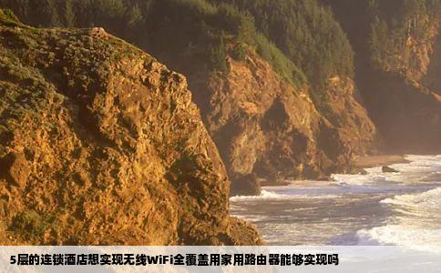 5层的连锁酒店想实现无线WiFi全覆盖用家用路由器能够实现吗
