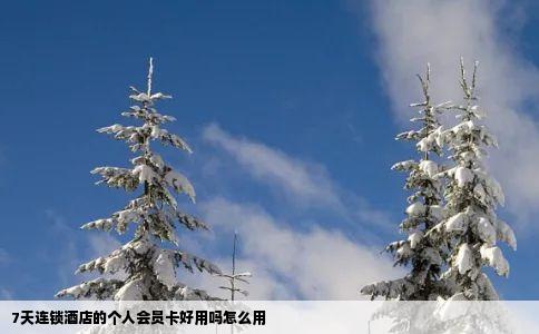 7天连锁酒店的个人会员卡好用吗怎么用