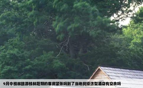 9月中桂林旅游桂林阳朔的客房紧张吗到了当地找经济型酒店有空余吗