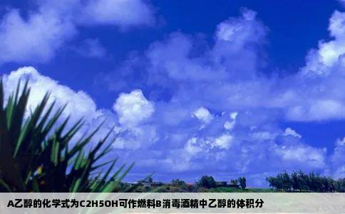 A乙醇的化学式为C2H5OH可作燃料B消毒酒精中乙醇的体积分