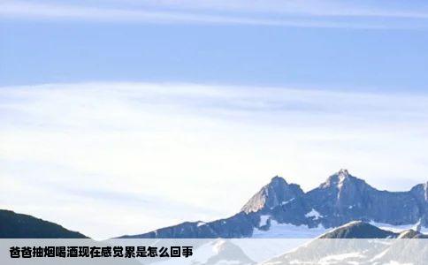 爸爸抽烟喝酒现在感觉累是怎么回事