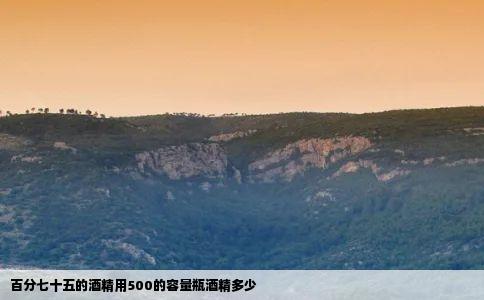 百分七十五的酒精用500的容量瓶酒精多少