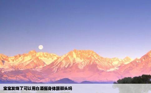 宝宝发烧了可以用白酒擦身体跟额头吗