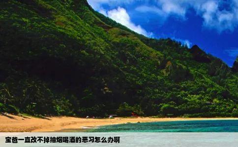 宝爸一直改不掉抽烟喝酒的恶习怎么办啊