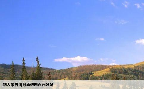 别人家办满月酒送四百元好吗