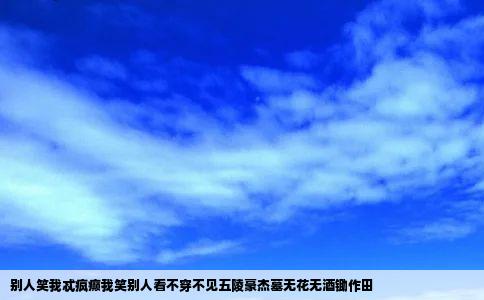 别人笑我忒疯癫我笑别人看不穿不见五陵豪杰墓无花无酒锄作田