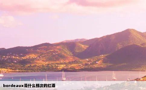 bordeaux是什么档次的红酒