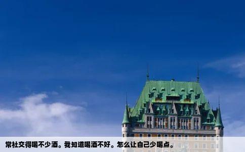 常社交得喝不少酒。我知道喝酒不好。怎么让自己少喝点。