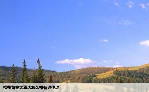 福州黄金大酒店怎么样有谁住过