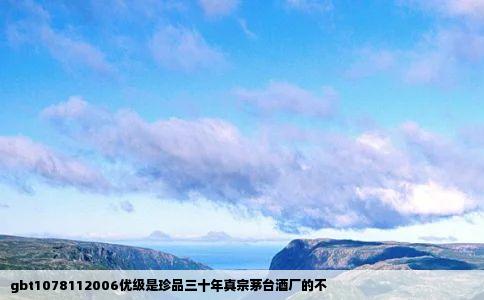 gbt1078112006优级是珍品三十年真宗茅台酒厂的不