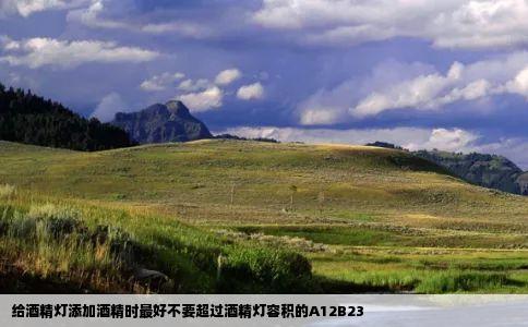 给酒精灯添加酒精时最好不要超过酒精灯容积的A12B23