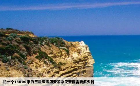 给一个13000平的三星级酒店安装中央空调需要多少钱