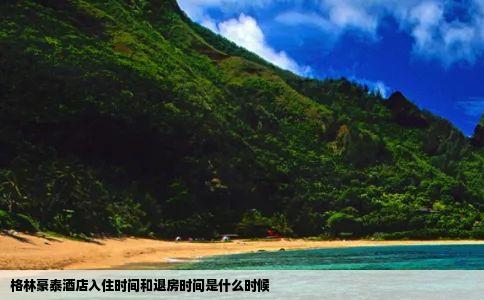 格林豪泰酒店入住时间和退房时间是什么时候