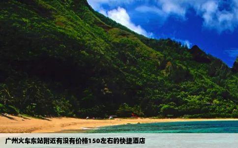 广州火车东站附近有没有价格150左右的快捷酒店