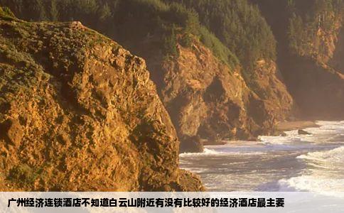 广州经济连锁酒店不知道白云山附近有没有比较好的经济酒店最主要