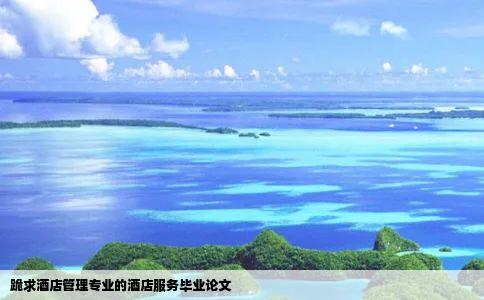 跪求酒店管理专业的酒店服务毕业论文