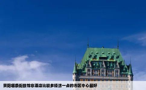 贵阳哪条街旅馆非酒店比较多经济一点的市区中心最好