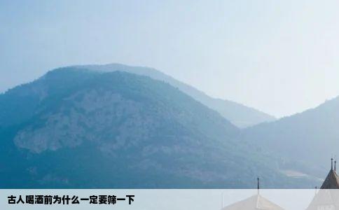 古人喝酒前为什么一定要筛一下