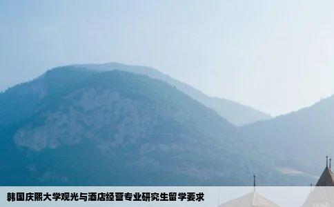 韩国庆熙大学观光与酒店经营专业研究生留学要求