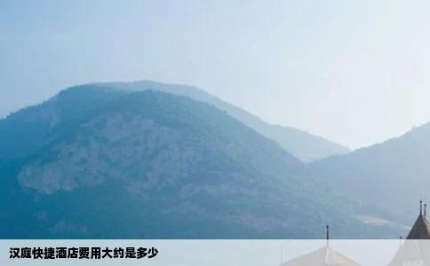 汉庭快捷酒店费用大约是多少