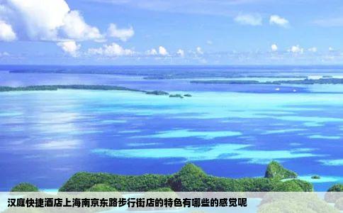 汉庭快捷酒店上海南京东路步行街店的特色有哪些的感觉呢