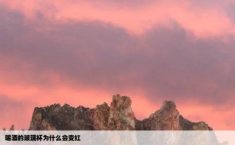 喝酒的玻璃杯为什么会变红