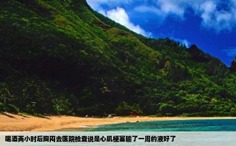 喝酒两小时后胸闷去医院检查说是心肌梗塞输了一周的液好了