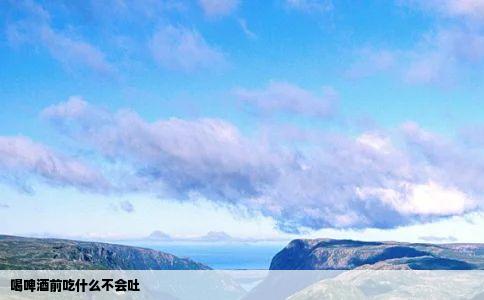 喝啤酒前吃什么不会吐