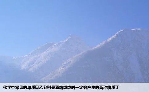 化学中常见的单质甲乙分别是酒精燃烧时一定会产生的两种物质丁