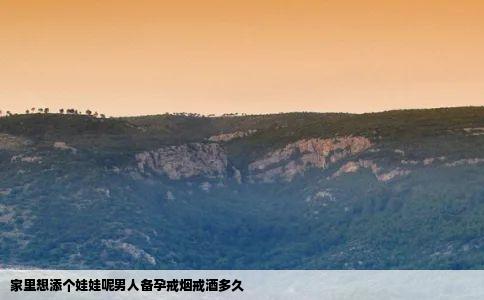 家里想添个娃娃呢男人备孕戒烟戒酒多久