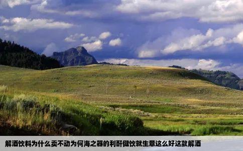 解酒饮料为什么卖不动为何海之器的利酐健饮就生意这么好这款解酒