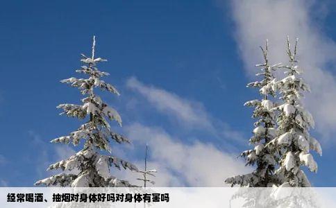 经常喝酒抽烟对身体好吗对身体有害吗