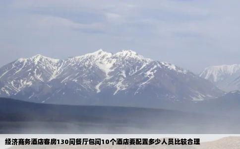 经济商务酒店客房130间餐厅包间10个酒店要配置多少人员比较合理