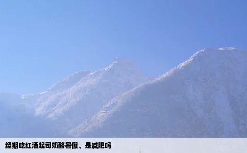 经期吃红酒起司奶酪暑假、是减肥吗