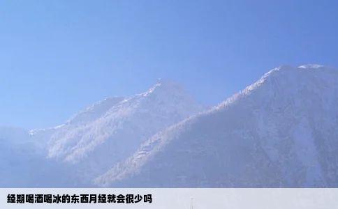 经期喝酒喝冰的东西月经就会很少吗