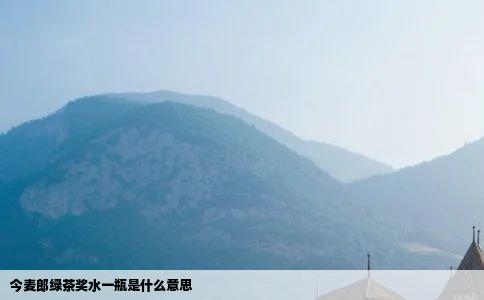 今麦郎绿茶奖水一瓶是什么意思