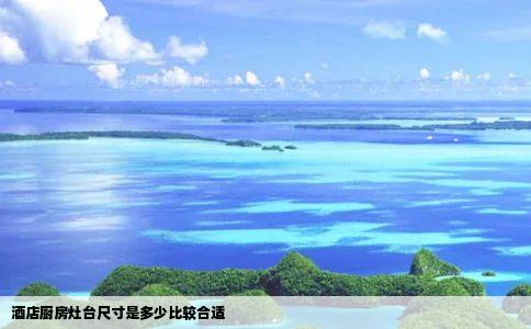 酒店厨房灶台尺寸是多少比较合适