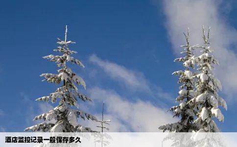 酒店监控记录一般保存多久