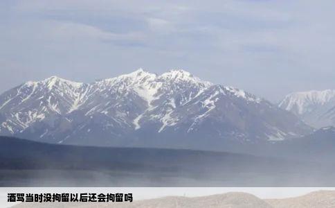 酒驾当时没拘留以后还会拘留吗