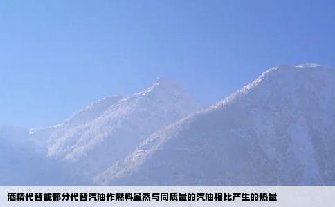 酒精代替或部分代替汽油作燃料虽然与同质量的汽油相比产生的热量