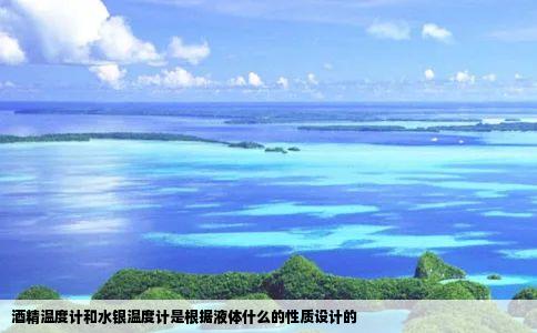 酒精温度计和水银温度计是根据液体什么的性质设计的