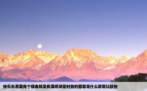 快乐东西里有个插曲就是有酒吧场景时放的那首是什么歌啊比较快