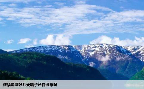 连续喝酒好几天精子还能健康吗