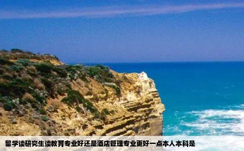 留学读研究生读教育专业好还是酒店管理专业更好一点本人本科是