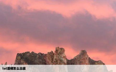 lol酒桶怎么出装